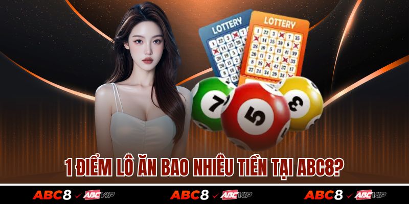 1 Điểm Lô Ăn Bao Nhiêu Tiền Khi Tham Gia Nền Tảng ABC8 2 1 điểm lô ăn bao nhiêu tiền tại ABC8?