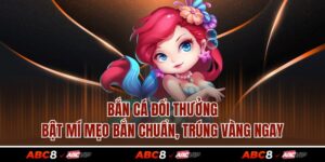 Bắn Cá Đổi Thưởng - Bật Mí Mẹo Bắn Chuẩn, Trúng Vàng Ngay