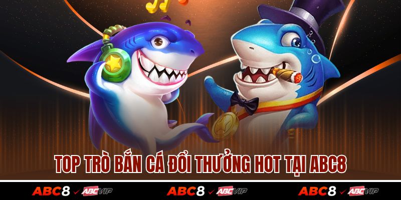 Top trò bắn cá đổi thưởng hot tại ABC8